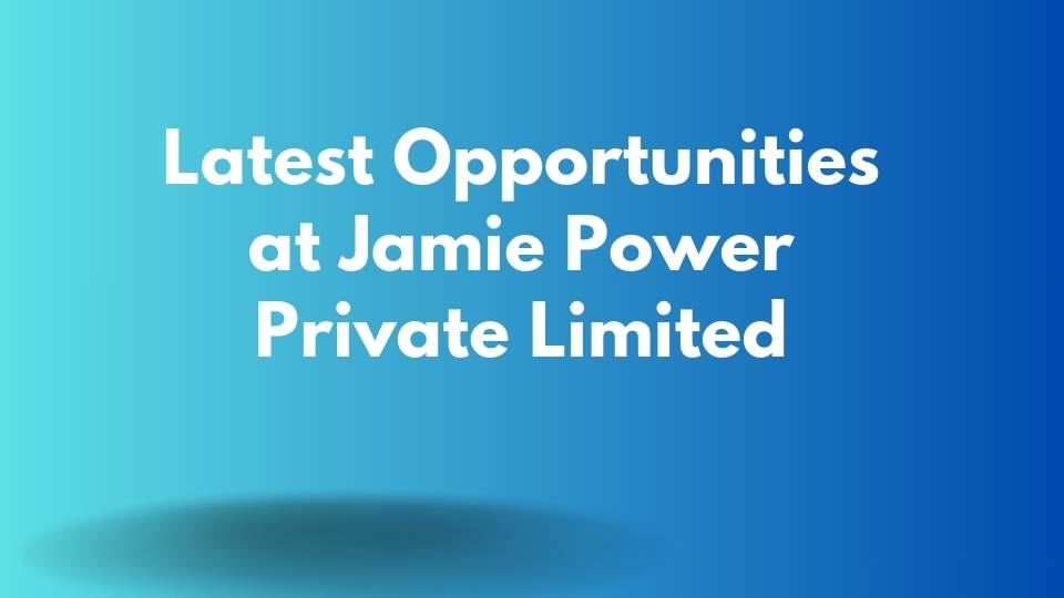 Latest Opportunities at Jamie Power Private Limited